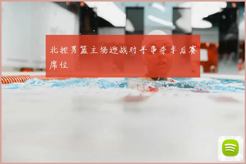 北控男篮主场迎战对手争夺季后赛席位