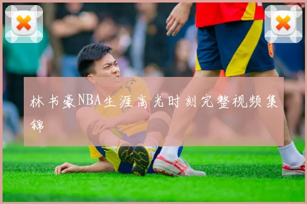 林书豪NBA生涯高光时刻完整视频集锦
