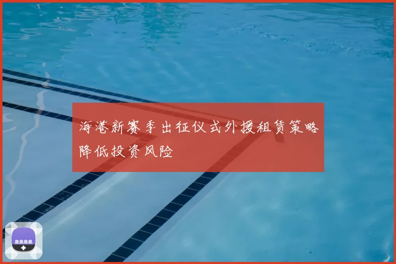 海港新赛季出征仪式外援租赁策略降低投资风险