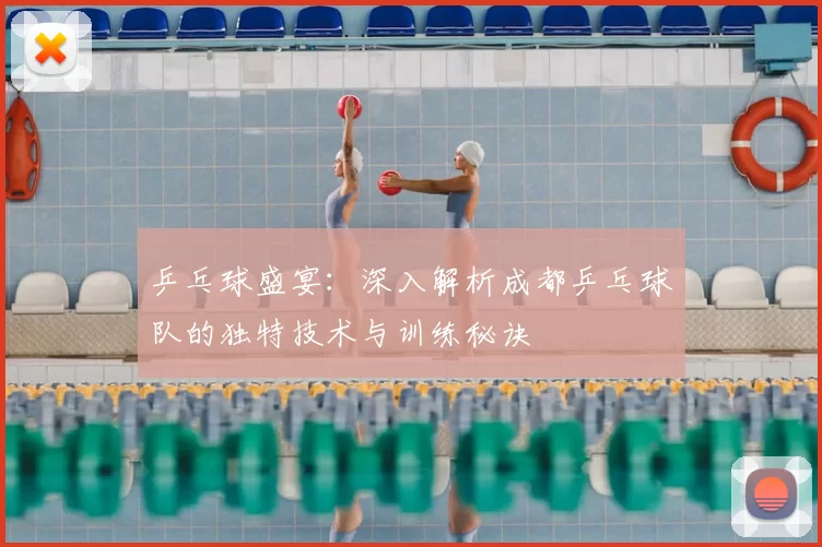 乒乓球盛宴:深入解析成都乒乓球队的独特技术与训练秘诀