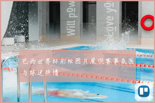 巴西世界杯彩绘图片展现赛事氛围与球迷热情