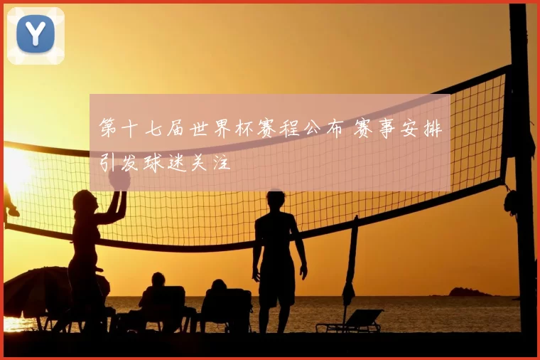 第十七届世界杯赛程公布 赛事安排引发球迷关注