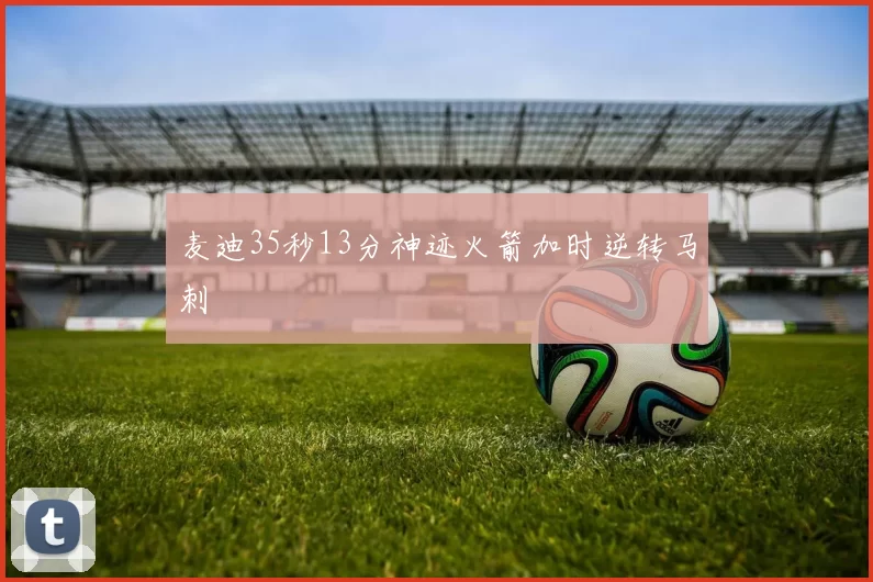 麦迪35秒13分神迹火箭加时逆转马刺