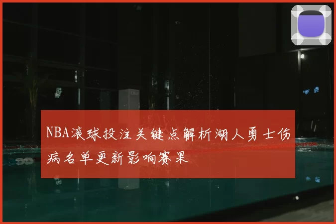 NBA滚球投注关键点解析湖人勇士伤病名单更新影响赛果