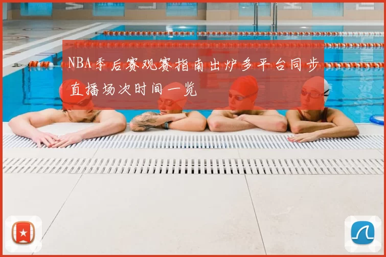 NBA季后赛观赛指南出炉多平台同步直播场次时间一览