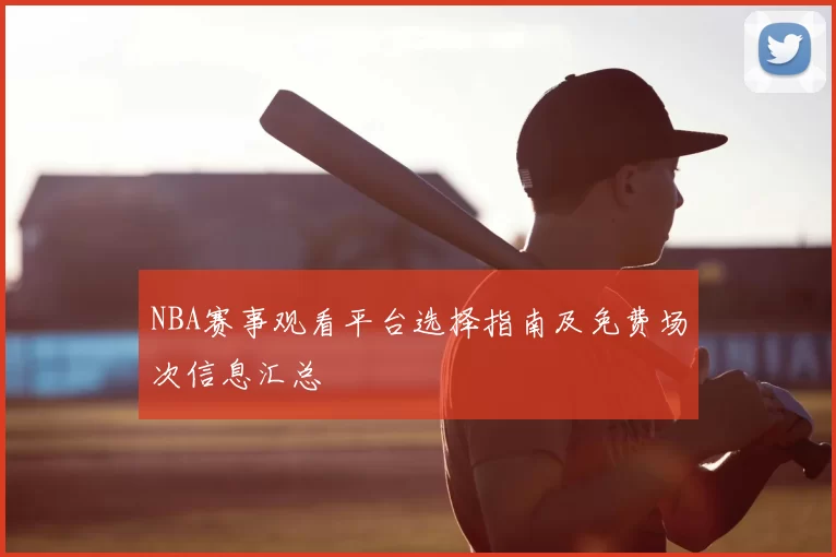 NBA赛事观看平台选择指南及免费场次信息汇总