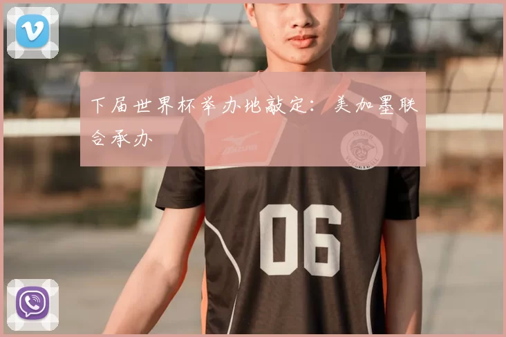 下届世界杯举办地敲定:美加墨联合承办