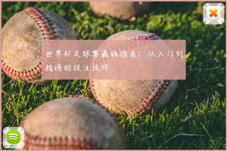 世界杯足球赛赢钱指南:从入门到精通的投注技巧