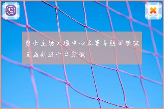 勇士主场大通中心本赛季胜率跌破五成创近十年新低