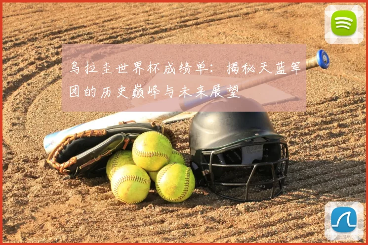 乌拉圭世界杯成绩单：揭秘天蓝军团的历史巅峰与未来展望