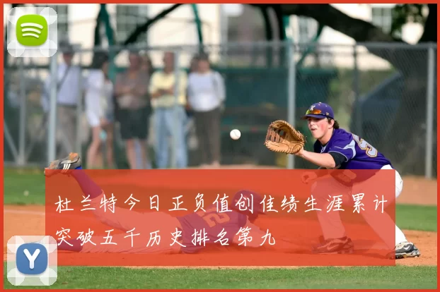 杜兰特今日正负值创佳绩生涯累计突破五千历史排名第九
