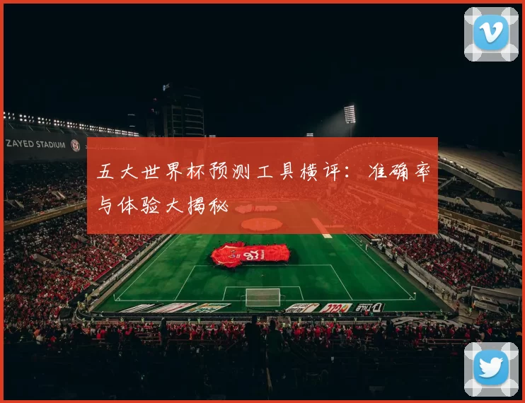 五大世界杯预测工具横评:准确率与体验大揭秘