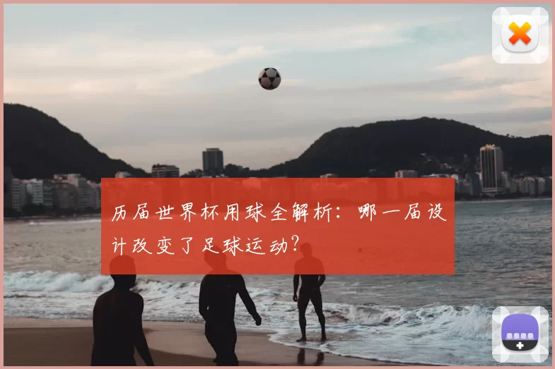 历届世界杯用球全解析:哪一届设计改变了足球运动?