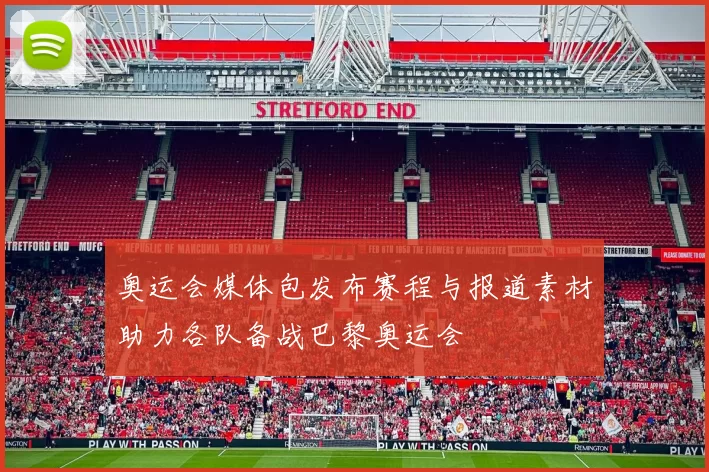 奥运会媒体包发布赛程与报道素材助力各队备战巴黎奥运会