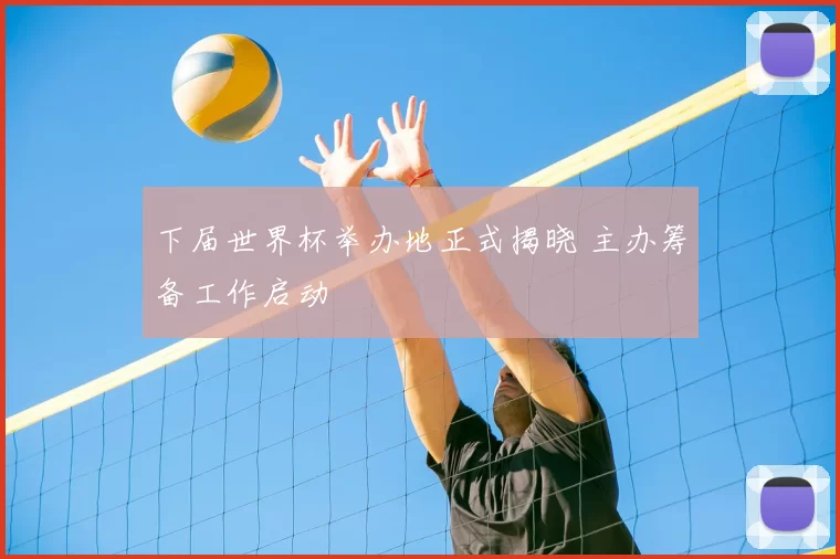 下届世界杯举办地正式揭晓 主办筹备工作启动
