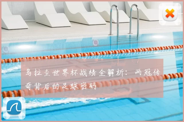 乌拉圭世界杯战绩全解析:两冠传奇背后的足球密码
