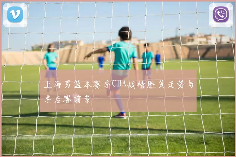上海男篮本赛季CBA战绩胜负走势与季后赛前景